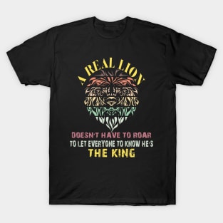 A real lion doesn’t have to roar to let everyone to know he’s the king T-Shirt